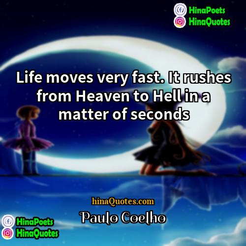 Paulo Coelho Quotes | Life moves very fast. It rushes from